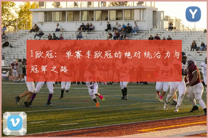 1欧冠：单赛季欧冠的绝对统治力与冠军之路