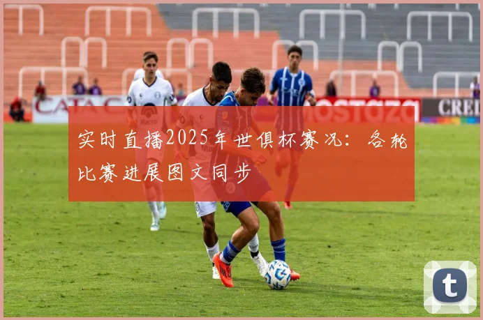 实时直播2025年世俱杯赛况：各轮比赛进展图文同步