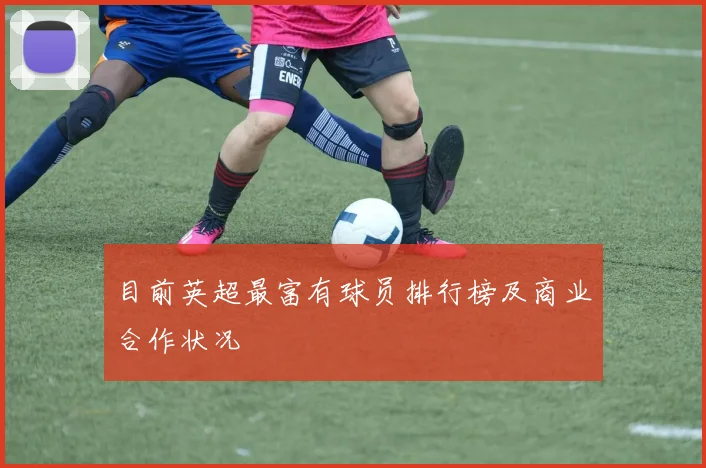 目前英超最富有球员排行榜及商业合作状况