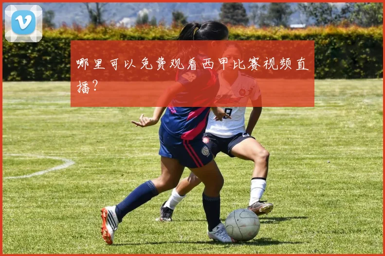 哪里可以免费观看西甲比赛视频直播？